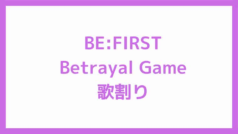 Be First新曲 Betrayal Game 歌割りは メインは誰 なおこたブログ